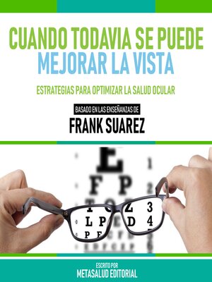 cover image of Cuando Todavia Se Puede Mejorar La Vista--Basado En Las Enseñanzas De Frank Suarez